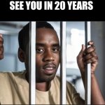 Diddy in Jail | SEE YOU IN 20 YEARS | image tagged in diddy in jail,diddy,p diddy | made w/ Imgflip meme maker