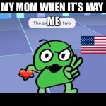 Tpot | ME; MY MOM WHEN IT’S MAY | image tagged in tpot | made w/ Imgflip meme maker