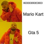 Drake Hotline Bling | 6 YEAR OLD ME AT THE GAME STORE; Mario Kart; Gta 5 | image tagged in memes,drake hotline bling | made w/ Imgflip meme maker
