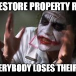 you restore property rights and everybody loses their minds joker | YOU RESTORE PROPERTY RIGHTS; AND EVERYBODY LOSES THEIR MINDS | image tagged in memes,and everybody loses their minds | made w/ Imgflip meme maker