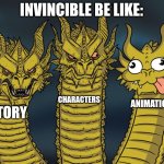 Three-headed Dragon | INVINCIBLE BE LIKE:; CHARACTERS; ANIMATION; STORY | image tagged in three-headed dragon,invincible,prime video,tv show,tv | made w/ Imgflip meme maker