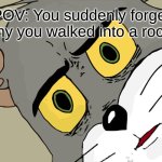 Always happens | POV: You suddenly forget why you walked into a room | image tagged in memes,unsettled tom,pov,forget | made w/ Imgflip meme maker