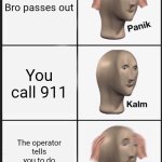 When bro passes out | Bro passes out; You call 911; The operator tells you to do mouth-to-mouth cpr | image tagged in memes,panik kalm panik | made w/ Imgflip meme maker