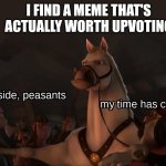 Only to the best | I FIND A MEME THAT'S ACTUALLY WORTH UPVOTING | image tagged in step aside peasants,upvotes,memes,imgflip | made w/ Imgflip meme maker