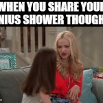 shower thoughts | WHEN YOU SHARE YOUR GENIUS SHOWER THOUGHTS | image tagged in gifs,memes | made w/ Imgflip video-to-gif maker