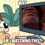 Why am I watching this?