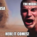 Here it comes | THE MIDDLE EAST; USA; HERE IT COMES! | image tagged in here it comes | made w/ Imgflip meme maker