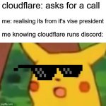 Cool | cloudflare: asks for a call; me: realising its from it's vise president; me knowing cloudflare runs discord: | image tagged in memes,surprised pikachu | made w/ Imgflip meme maker