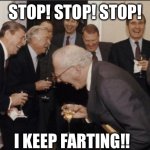 Laughing Men In Suits | STOP! STOP! STOP! I KEEP FARTING!! | image tagged in memes,laughing men in suits | made w/ Imgflip meme maker