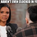 I havent even clocked in yet