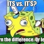 Grammar Meme: Its vs. It’s | ITS vs. IT’S? Learn the difference. Or leave | image tagged in memes,mocking spongebob | made w/ Imgflip meme maker