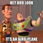 X, X Everywhere | HEY BRO LOOK; IT'S AN AIRO-PLANE | image tagged in memes,x x everywhere | made w/ Imgflip meme maker