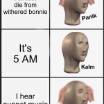 Fnaf 2 be like | I almost die from withered bonnie; It's 5 AM; I hear puppet music | image tagged in memes,panik kalm panik | made w/ Imgflip meme maker