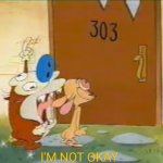 I'm not okay stimpy