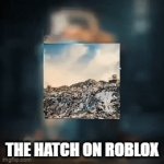 laziness is getting bigger T_T | THE HATCH ON ROBLOX | image tagged in gifs,the hatch,roblox,trash,dissapointment | made w/ Imgflip video-to-gif maker