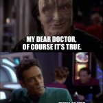 Even the Lies | IS IT TRUE THAT AO3 WILL ONLY BE DOWN FOR A FEW HOURS? MY DEAR DOCTOR, 
OF COURSE IT’S TRUE. EVEN IF IT’S ALREADY BEEN MORE THAN A FEW HOURS?”; ESPECIALLY IF IT’S ALREADY BEEN MORE THAN A FEW HOURS. GARDEN_VARIETY_HUMAN | image tagged in even the lies | made w/ Imgflip meme maker