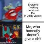he deserves the 20 years honestly | Everyone freaking out about the 
P. Diddy verdict; Me, who honestly doesn't give a sh!t; (I'M NOT SAYING I'M HAPPY, I JUST LOWK DON'T CARE) | image tagged in mr krabs panic vs calm | made w/ Imgflip meme maker