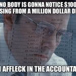 Run for your life | NO BODY IS GONNA NOTICE $100 MISSING FROM A MILLION DOLLAR DEAL. BEN AFFLECK IN THE ACCOUNTANT. | image tagged in accountant | made w/ Imgflip meme maker