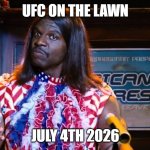President Camacho Idiocracy | UFC ON THE LAWN; JULY 4TH 2026 | image tagged in president camacho idiocracy | made w/ Imgflip meme maker