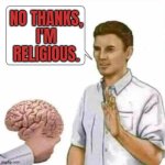 No Thanks, I'm Religious. | NO THANKS,
I'M
RELIGIOUS. | image tagged in no thanks brain,anti-religion,god religion universe,anti-religious,religious,abrahamic religions | made w/ Imgflip meme maker