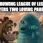 e | ME SHOWING LEAGUE OF LEGENDS PLAYERS TWO LOVING PARENTS: | image tagged in gifs,monsters vs aliens,bob,league of legends,lol so funny,memes | made w/ Imgflip video-to-gif maker