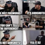Gunshots or Fireworks | 911 CALLERS:; POLICE:; IT'S GUNSHOTS! IT'S JUST FIREWORKS; YOU CAN'T TELL THE DIFFERENCE! IT IS NOT GUNSHOTS! YES IT IS! | image tagged in american chopper argument 6 panel,independence day,4th of july,fireworks,memes | made w/ Imgflip meme maker
