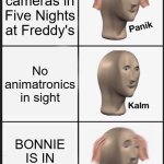 every effing single time (ai yaya) | Check cameras in Five Nights at Freddy's; No animatronics in sight; BONNIE IS IN THE ROOM | image tagged in memes,panik kalm panik | made w/ Imgflip meme maker