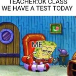 Spongebob Ight Imma Head Out | TEACHER:OK CLASS WE HAVE A TEST TODAY; ME | image tagged in memes,spongebob ight imma head out | made w/ Imgflip meme maker