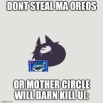 Fpe | DONT STEAL MA OREOS; OR MOTHER CIRCLE WILL DARN KILL U(: | image tagged in smol miss circle holding oreos | made w/ Imgflip meme maker
