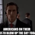 AMERICA!!! | AMERICANS ON THEIR WAY TO BLOW UP THE SKY TODAY | image tagged in gifs,america | made w/ Imgflip video-to-gif maker