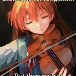 Asuka Langley | When you finally understand the assignment; But then realize there's a test tomorrow | image tagged in asuka langley | made w/ Imgflip meme maker
