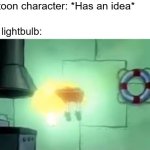 Floating Spongebob | Cartoon character: *Has an idea*; The lightbulb: | image tagged in floating spongebob | made w/ Imgflip meme maker