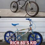 Funny | YOU GUYS HAD BICYCLES??? | image tagged in funny,rich kids,rich people,poor people,poor guy,bicycle | made w/ Imgflip meme maker