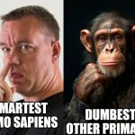Homo Sapiens vs other primates | SMARTEST HOMO SAPIENS; DUMBEST OTHER PRIMATES | image tagged in smartest man vs dumbest primate,homo sapiens,chimpanzee,primate,monkey,memes | made w/ Imgflip meme maker