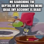My 420th featured meme | ME SEARCHING THE DEPTHS OF MY BRAIN FOR MEME IDEAS (MY ACCOUNT IS DEAD) | image tagged in gifs,searching,my brain,meme ideas | made w/ Imgflip video-to-gif maker