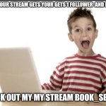 happpy | WHEN YOUR STREAM GETS YOUR GETS 1 FOLLOWER  AND IT'S YOU; CHECK OUT MY MY STREAM BOOK_SERIES | image tagged in happpy | made w/ Imgflip meme maker
