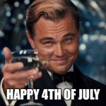 Leonardo Dicaprio Cheers Meme | HAPPY 4TH OF JULY | image tagged in memes,leonardo dicaprio cheers | made w/ Imgflip meme maker