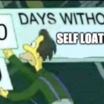 0 days without (Lenny, Simpsons) | SELF LOATHING | image tagged in 0 days without lenny simpsons | made w/ Imgflip meme maker