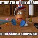 Mr. Potato Head on the 4th of July | IS IT THE 4TH OF JULY ALREADY? BETTER PUT MY STARS & STRIPES HAT ON THEN. | image tagged in 4th of july potato head | made w/ Imgflip meme maker