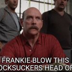 "Frankie blow this guys head off"