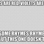 Fun | ROSES ARE RED, VIOLETS ARE BLUE; SOME RHYMES RHYME, BUT THIS ONE DOESN’T! | image tagged in free | made w/ Imgflip meme maker