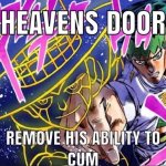 Heaven's door, remove his ability to cum