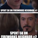 Theres always that on fireworks war... | 4TH OF JULY; SPENT 5K ON FIREWORKS NEIGHBOR #1; SPENT 5K ON FIREWORKS NEIGHBOR #2 | image tagged in memes,marvel civil war 1 | made w/ Imgflip meme maker