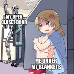 A sure portal into my bedroom for the monsters | MY OPEN CLOSET DOOR; ME UNDER MY BLANKETS | image tagged in robot anime girl hiding animinator,scared,nightmare,monsters,dark | made w/ Imgflip meme maker