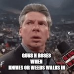 November Rain? More like May Sunshine! | GUNS N ROSES 
WHEN 
KNIVES OR WEEDS WALKS IN | image tagged in gifs,memes,unfunny,guns n roses | made w/ Imgflip video-to-gif maker