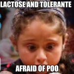 My NeW TeMpLaTe DoNt StEaL | LACTOSE AND TOLERANTE; AFRAID OF POO | image tagged in afraid to poo | made w/ Imgflip meme maker