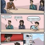Boardroom Meeting Suggestion Meme | Ok, we need to make great movie; Create hype for a movie that will never existe; Do spin-off; New original ideas | image tagged in memes,boardroom meeting suggestion | made w/ Imgflip meme maker