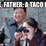 Kim Ju Ae and Kim Jong Un looking at things | LOOK, FATHER: A TACO BELL! | image tagged in kim ju ae and kim jong un looking at things,what are you looking at,kim jong un,kim ju ae,north korea,looking at things | made w/ Imgflip meme maker