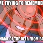 Trying to remember | ME TRYING TO REMEMBER; THE NAME OF THE DEER FROM BAMBI | image tagged in trying to remember,bambi,disney,deer | made w/ Imgflip meme maker