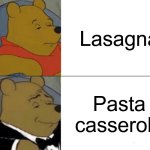 Tuxedo Winnie The Pooh | Lasagna; Pasta casserole | image tagged in memes,tuxedo winnie the pooh | made w/ Imgflip meme maker